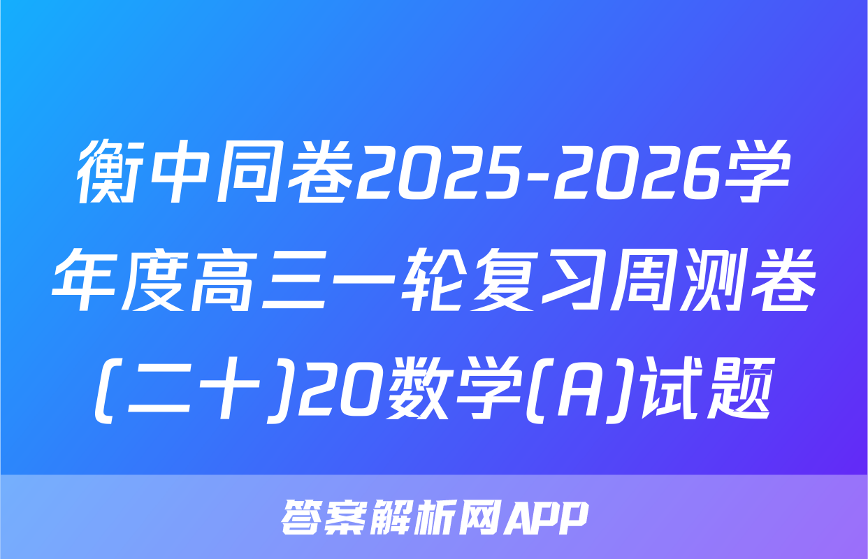 衡中同卷2025-2026学年度高三一轮复习周测卷(二十)20数学(A)试题