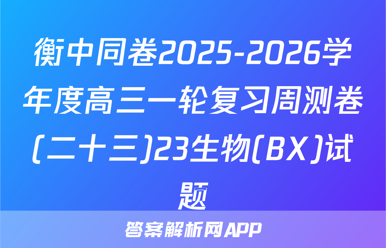 衡中同卷2025-2026学年度高三一轮复习周测卷(二十三)23生物(BX)试题