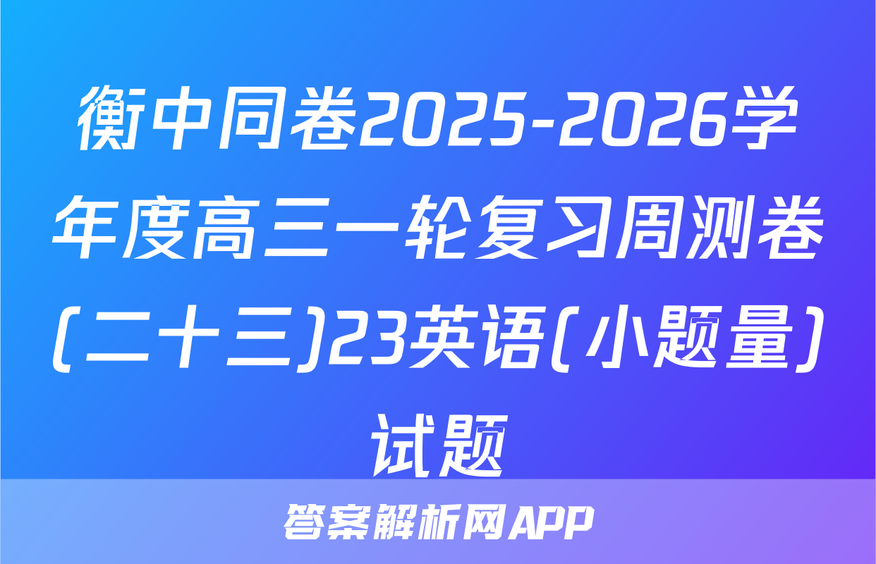 衡中同卷2025-2026学年度高三一轮复习周测卷(二十三)23英语(小题量)试题