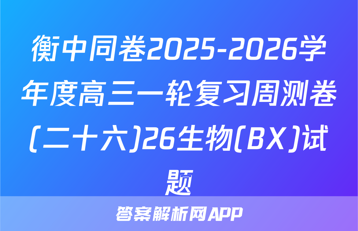 衡中同卷2025-2026学年度高三一轮复习周测卷(二十六)26生物(BX)试题