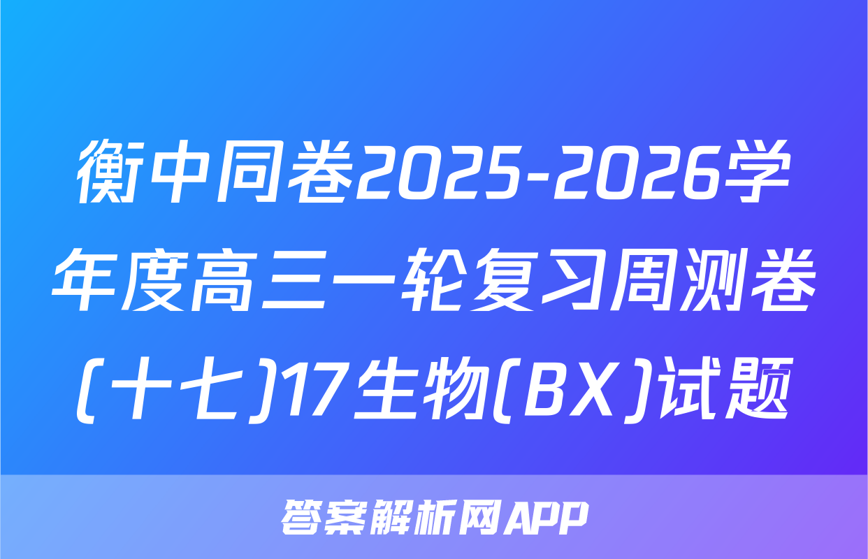 衡中同卷2025-2026学年度高三一轮复习周测卷(十七)17生物(BX)试题