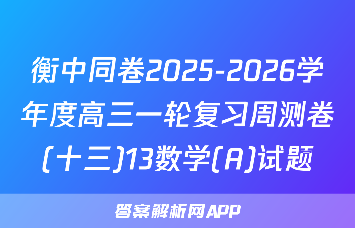 衡中同卷2025-2026学年度高三一轮复习周测卷(十三)13数学(A)试题