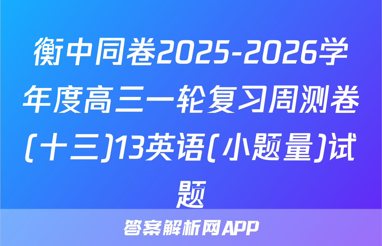 衡中同卷2025-2026学年度高三一轮复习周测卷(十三)13英语(小题量)试题
