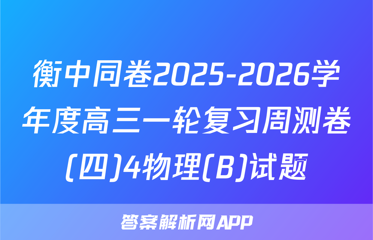 衡中同卷2025-2026学年度高三一轮复习周测卷(四)4物理(B)试题