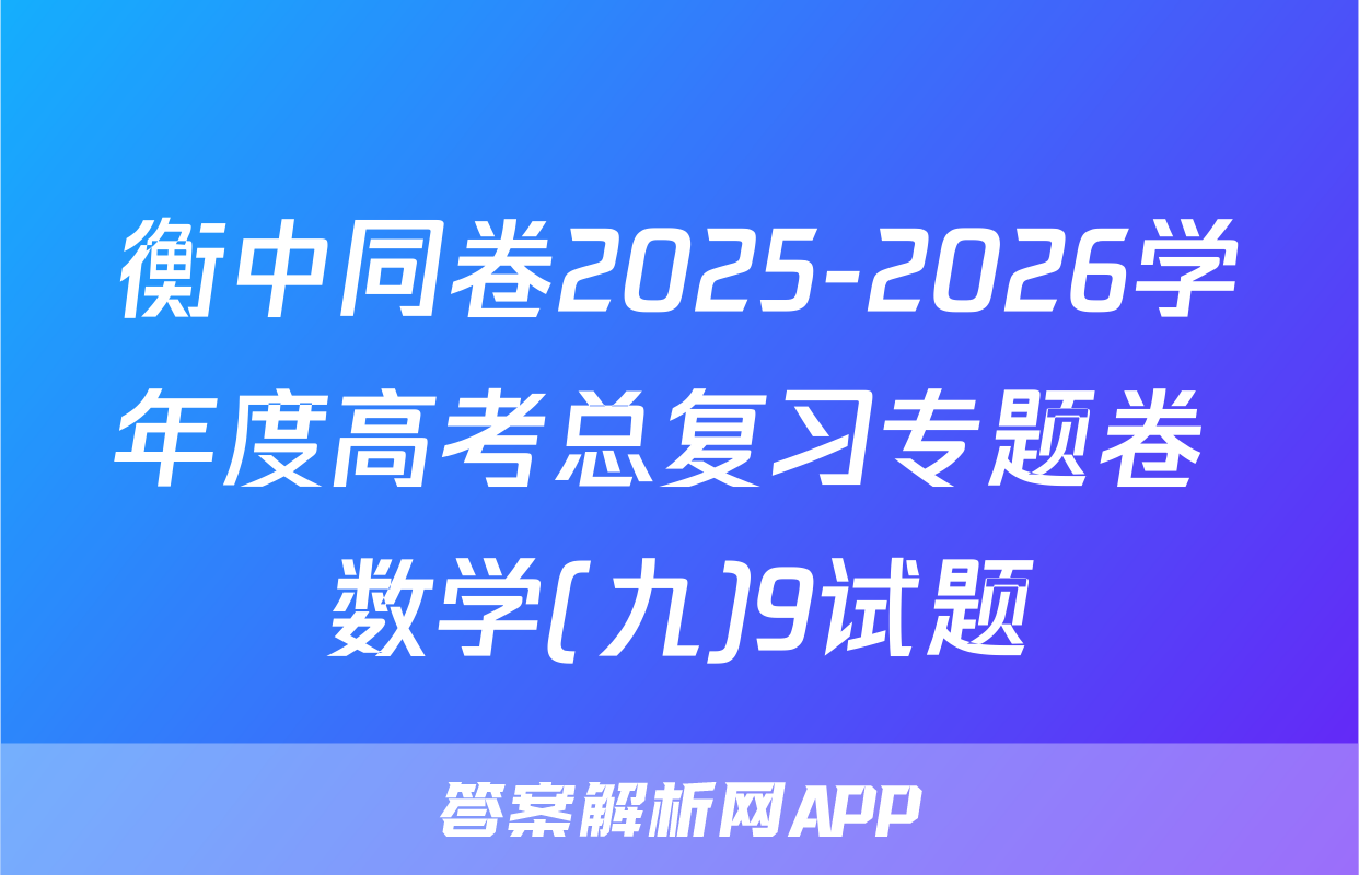 衡中同卷2025-2026学年度高考总复习专题卷 数学(九)9试题
