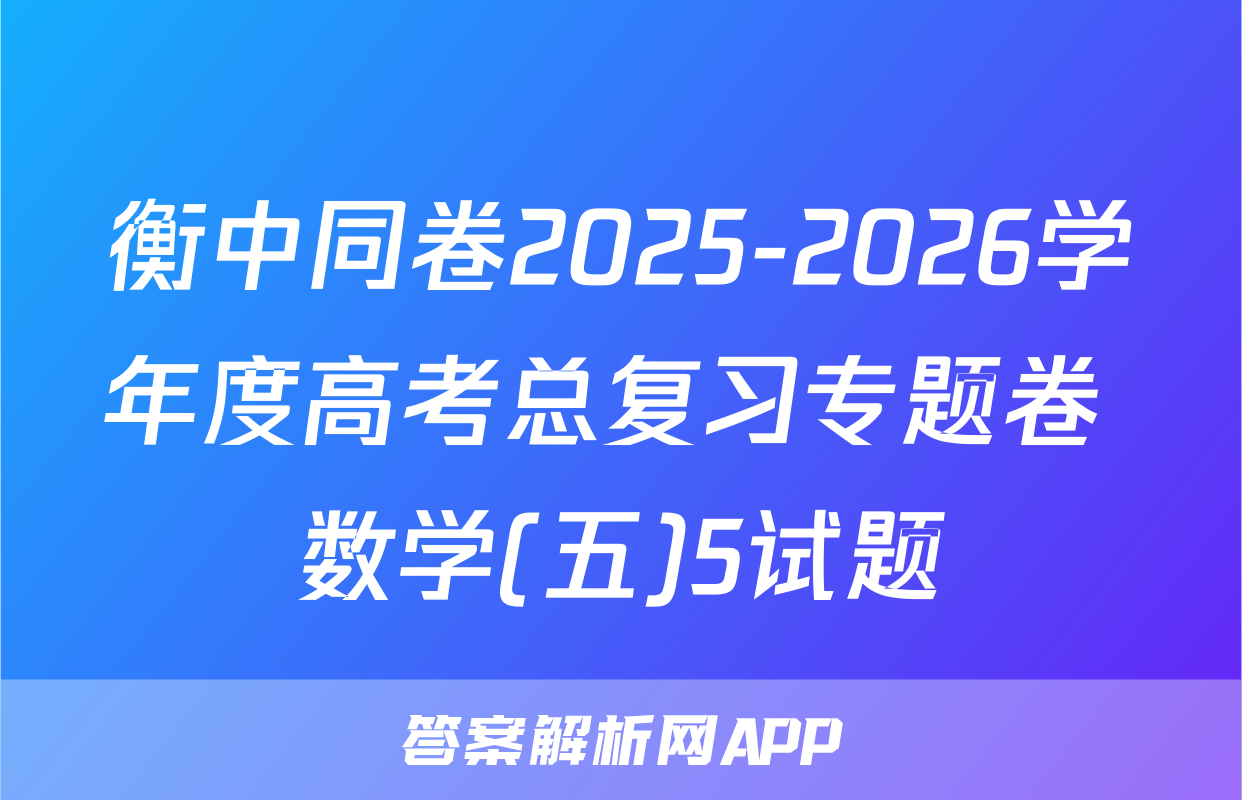 衡中同卷2025-2026学年度高考总复习专题卷 数学(五)5试题