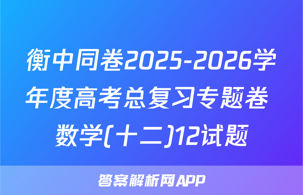 衡中同卷2025-2026学年度高考总复习专题卷 数学(十二)12试题