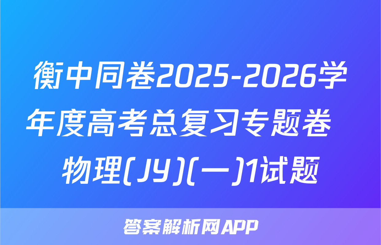 衡中同卷2025-2026学年度高考总复习专题卷  物理(JY)(一)1试题