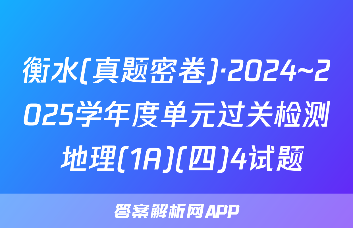 衡水(真题密卷)·2024~2025学年度单元过关检测 地理(1A)(四)4试题