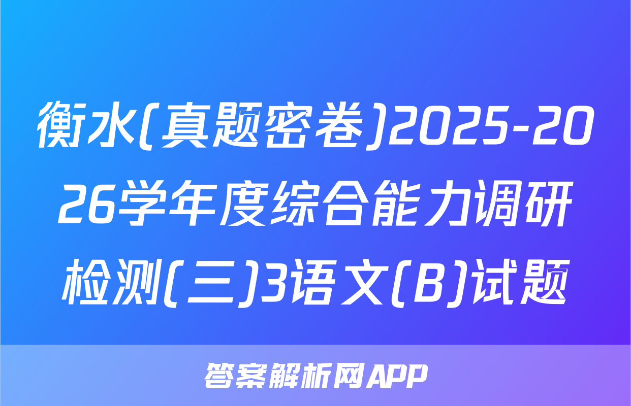 衡水(真题密卷)2025-2026学年度综合能力调研检测(三)3语文(B)试题