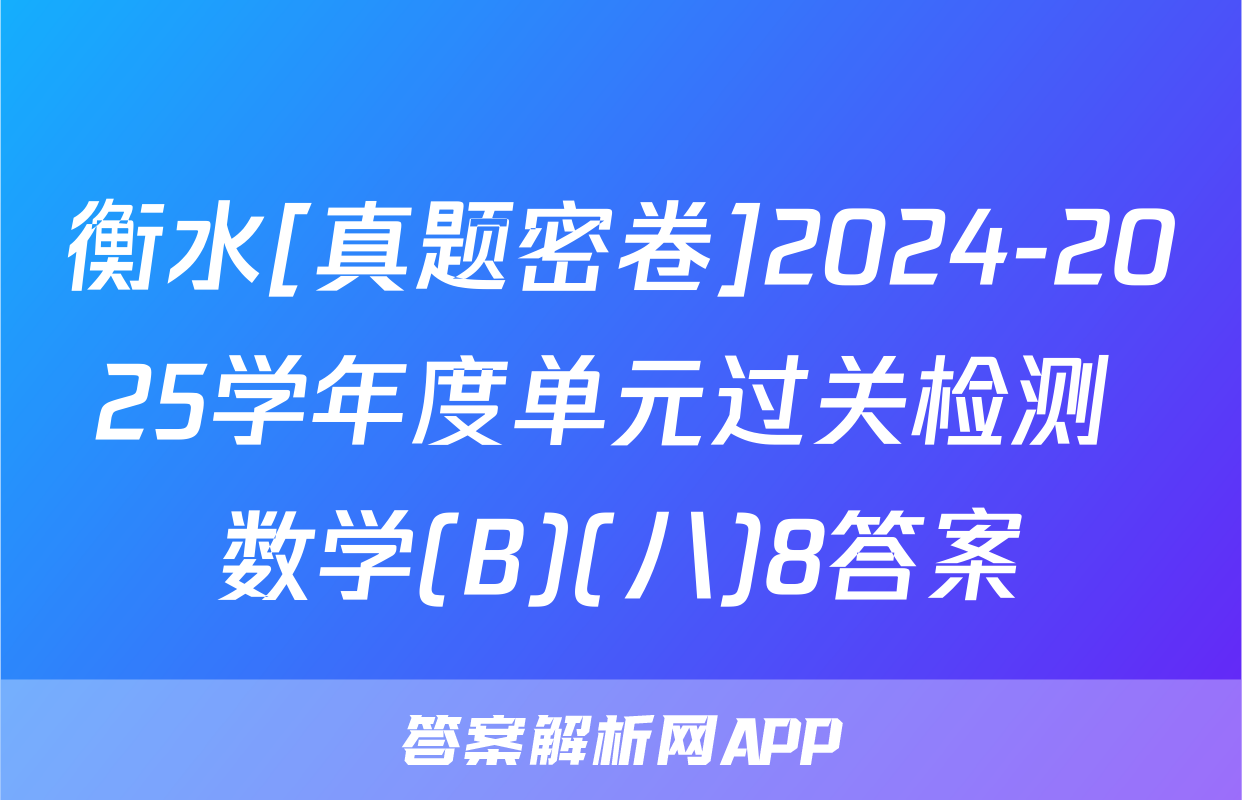 衡水[真题密卷]2024-2025学年度单元过关检测 数学(B)(八)8答案