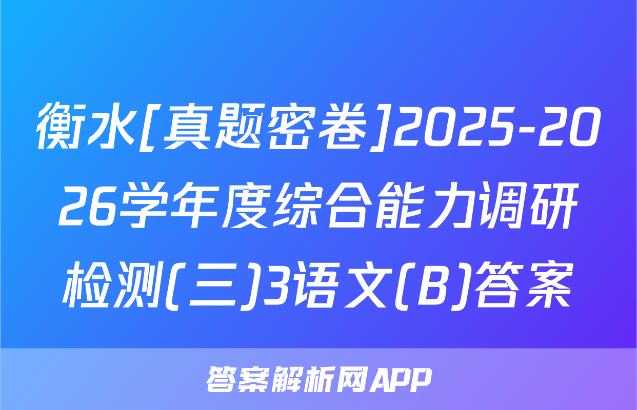 衡水[真题密卷]2025-2026学年度综合能力调研检测(三)3语文(B)答案