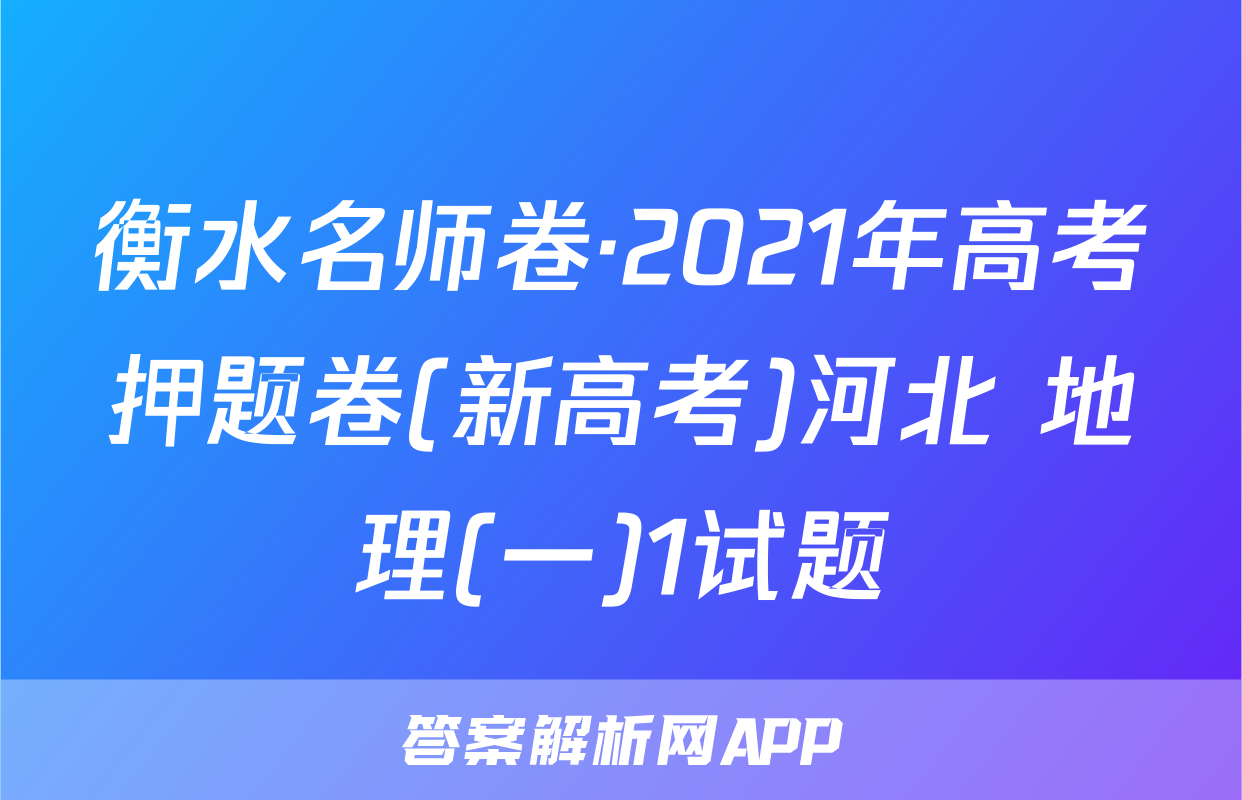 衡水名师卷·2021年高考押题卷(新高考)河北 地理(一)1试题