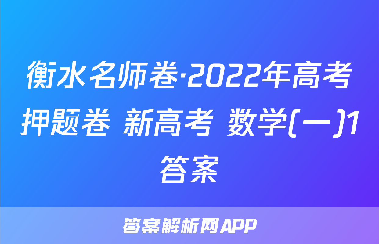 衡水名师卷·2022年高考押题卷 新高考 数学(一)1答案