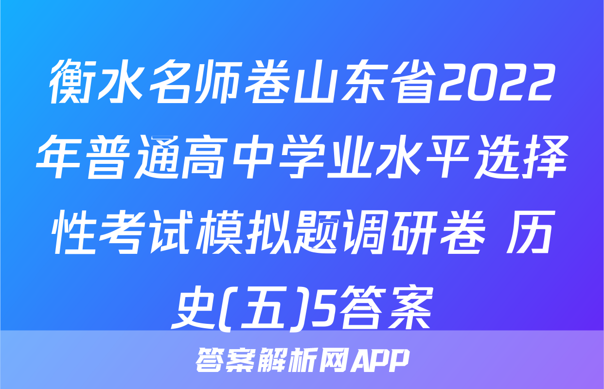 衡水名师卷山东省2022年普通高中学业水平选择性考试模拟题调研卷 历史(五)5答案
