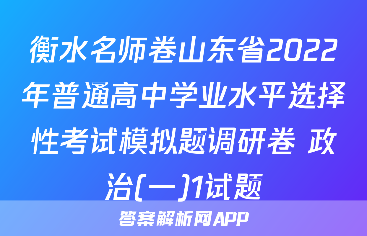 衡水名师卷山东省2022年普通高中学业水平选择性考试模拟题调研卷 政治(一)1试题