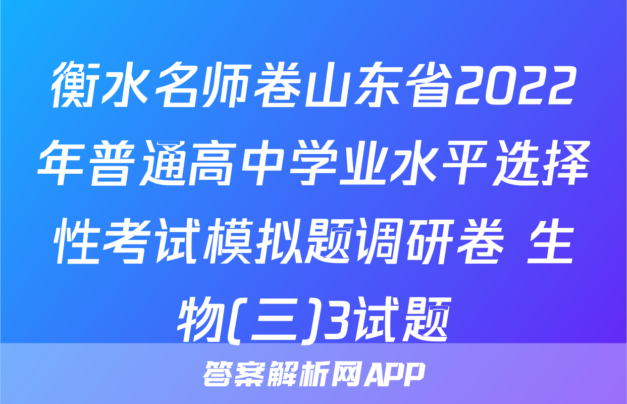 衡水名师卷山东省2022年普通高中学业水平选择性考试模拟题调研卷 生物(三)3试题