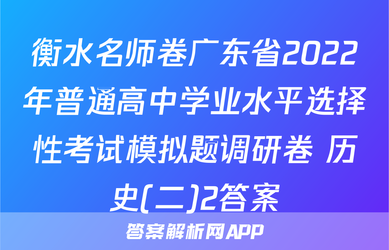 衡水名师卷广东省2022年普通高中学业水平选择性考试模拟题调研卷 历史(二)2答案