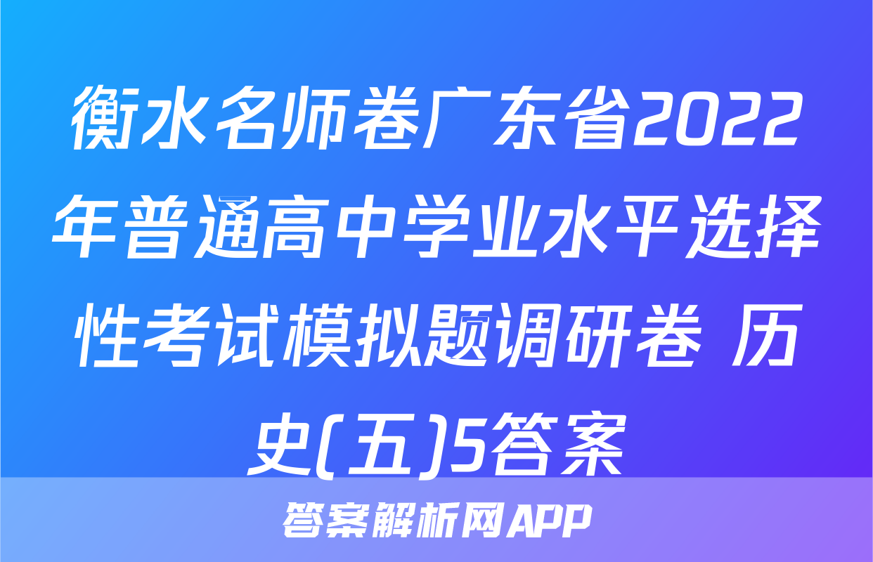 衡水名师卷广东省2022年普通高中学业水平选择性考试模拟题调研卷 历史(五)5答案