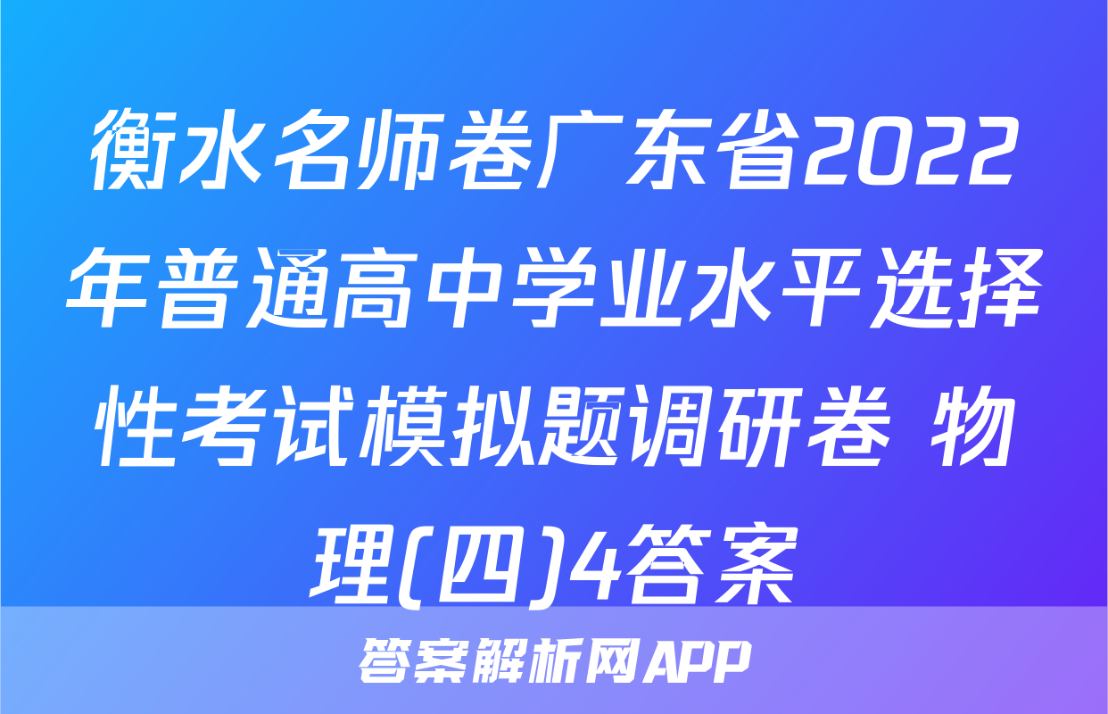 衡水名师卷广东省2022年普通高中学业水平选择性考试模拟题调研卷 物理(四)4答案