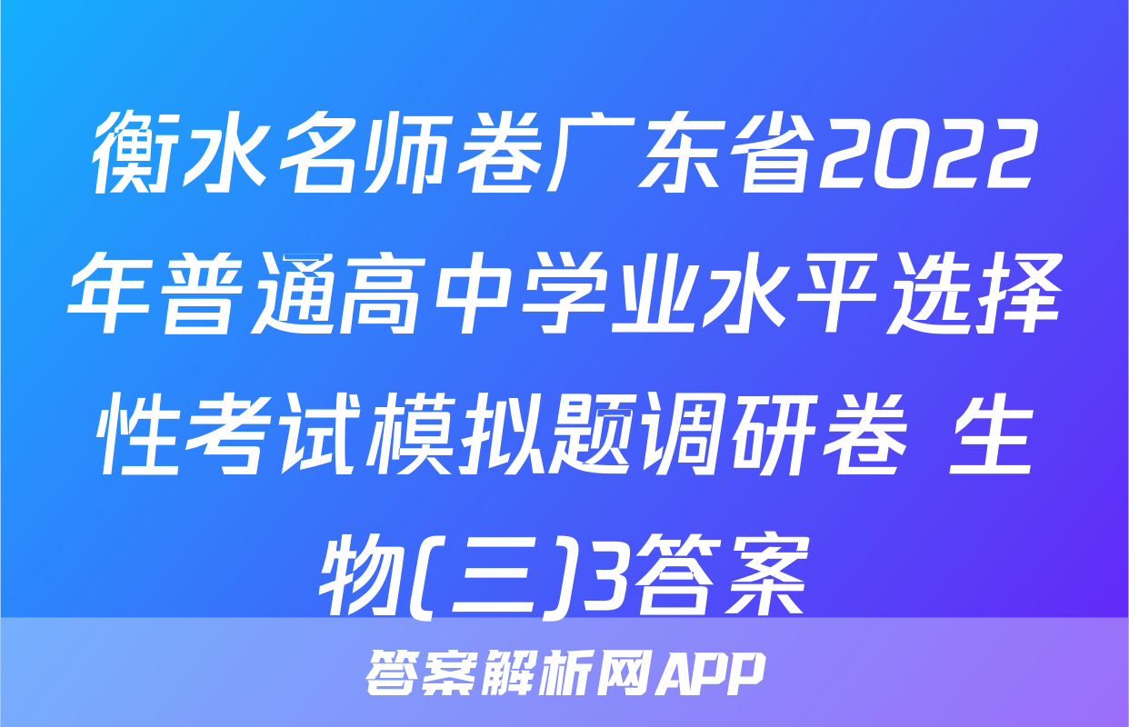衡水名师卷广东省2022年普通高中学业水平选择性考试模拟题调研卷 生物(三)3答案