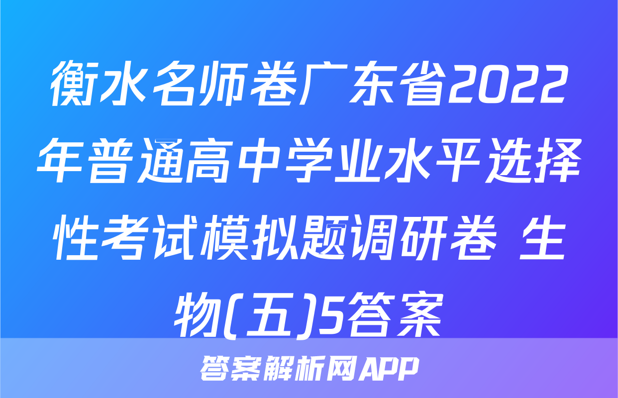 衡水名师卷广东省2022年普通高中学业水平选择性考试模拟题调研卷 生物(五)5答案