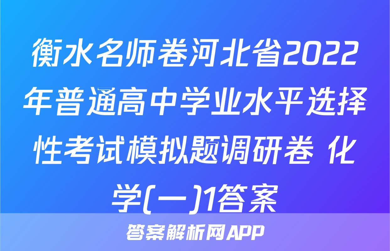 衡水名师卷河北省2022年普通高中学业水平选择性考试模拟题调研卷 化学(一)1答案