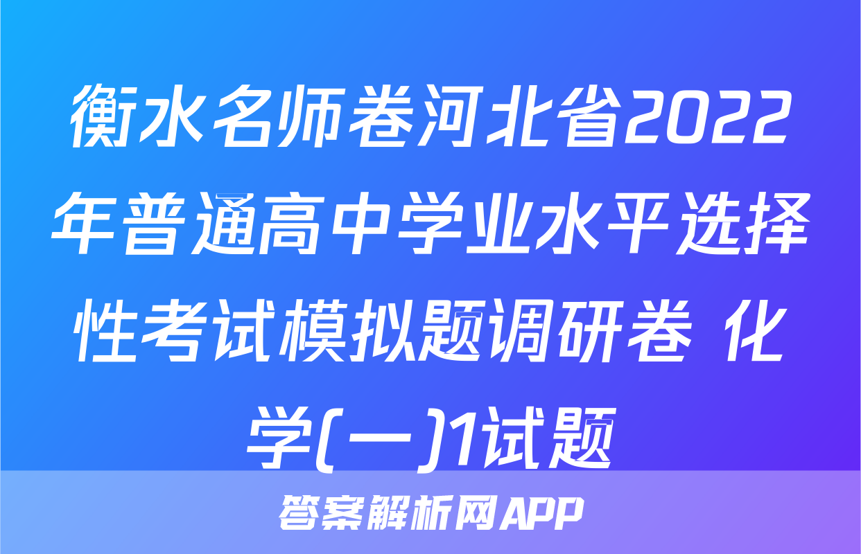 衡水名师卷河北省2022年普通高中学业水平选择性考试模拟题调研卷 化学(一)1试题