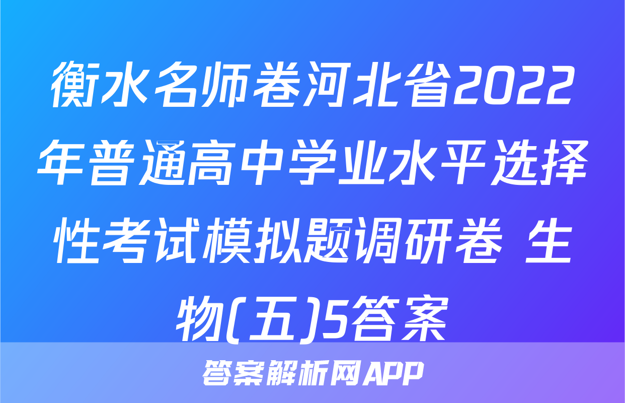 衡水名师卷河北省2022年普通高中学业水平选择性考试模拟题调研卷 生物(五)5答案
