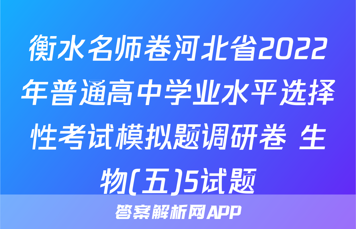 衡水名师卷河北省2022年普通高中学业水平选择性考试模拟题调研卷 生物(五)5试题