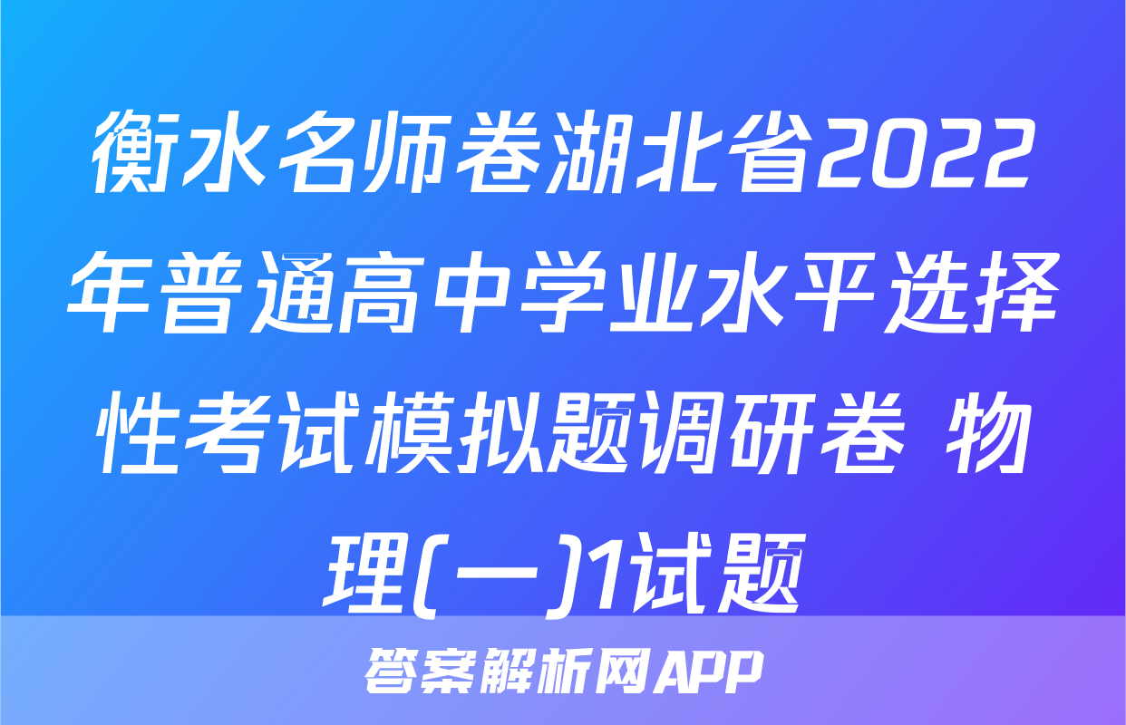 衡水名师卷湖北省2022年普通高中学业水平选择性考试模拟题调研卷 物理(一)1试题