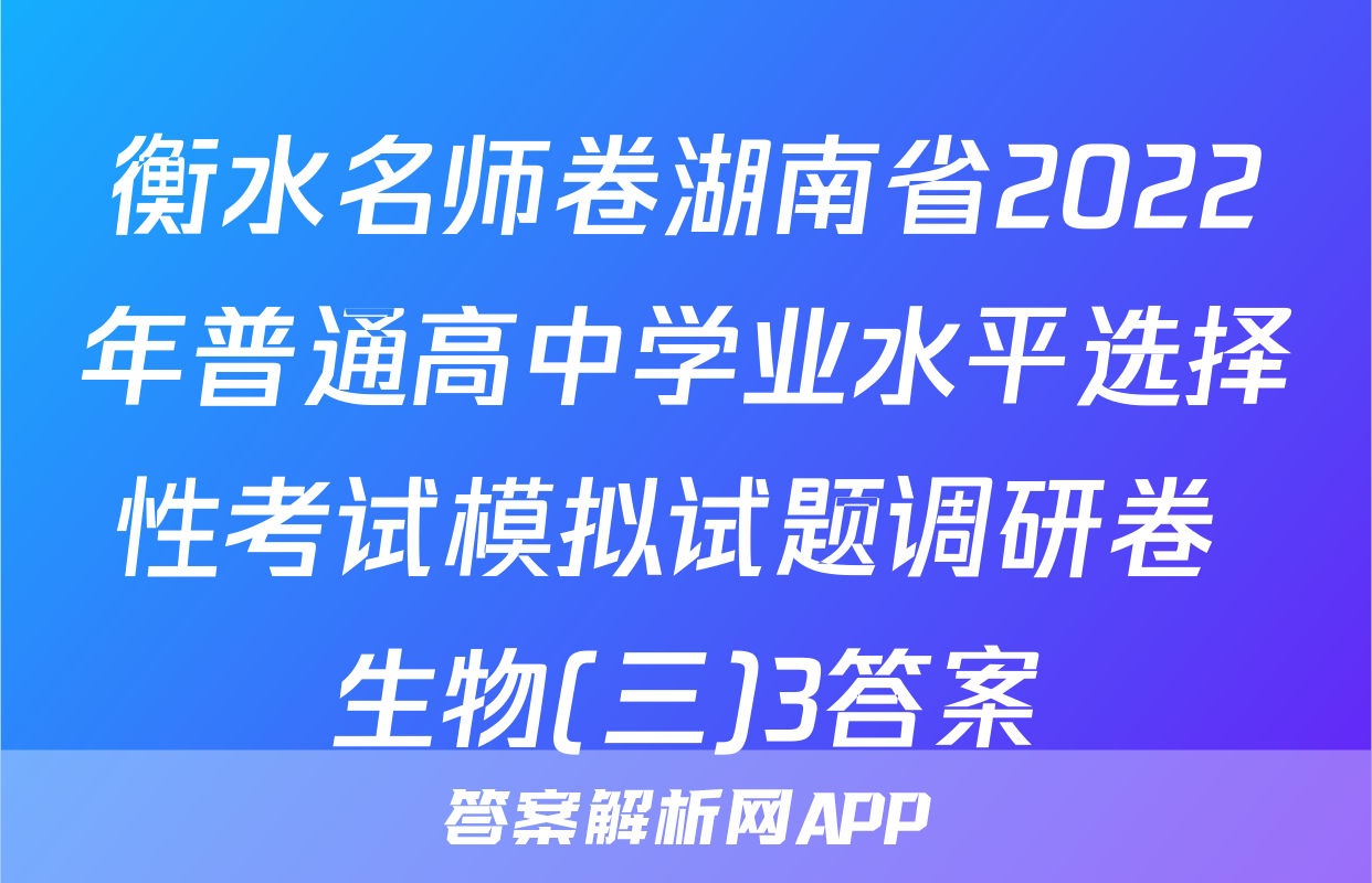 衡水名师卷湖南省2022年普通高中学业水平选择性考试模拟试题调研卷 生物(三)3答案