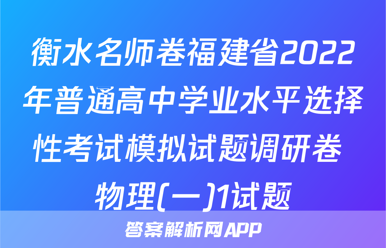衡水名师卷福建省2022年普通高中学业水平选择性考试模拟试题调研卷 物理(一)1试题