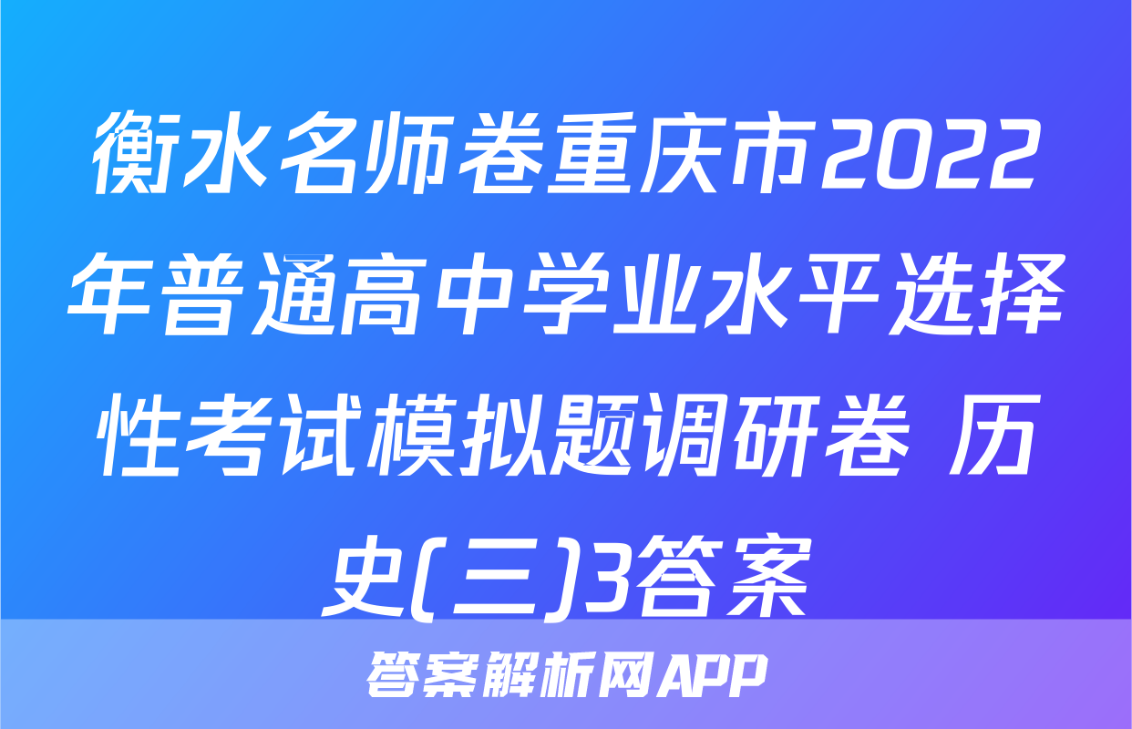 衡水名师卷重庆市2022年普通高中学业水平选择性考试模拟题调研卷 历史(三)3答案
