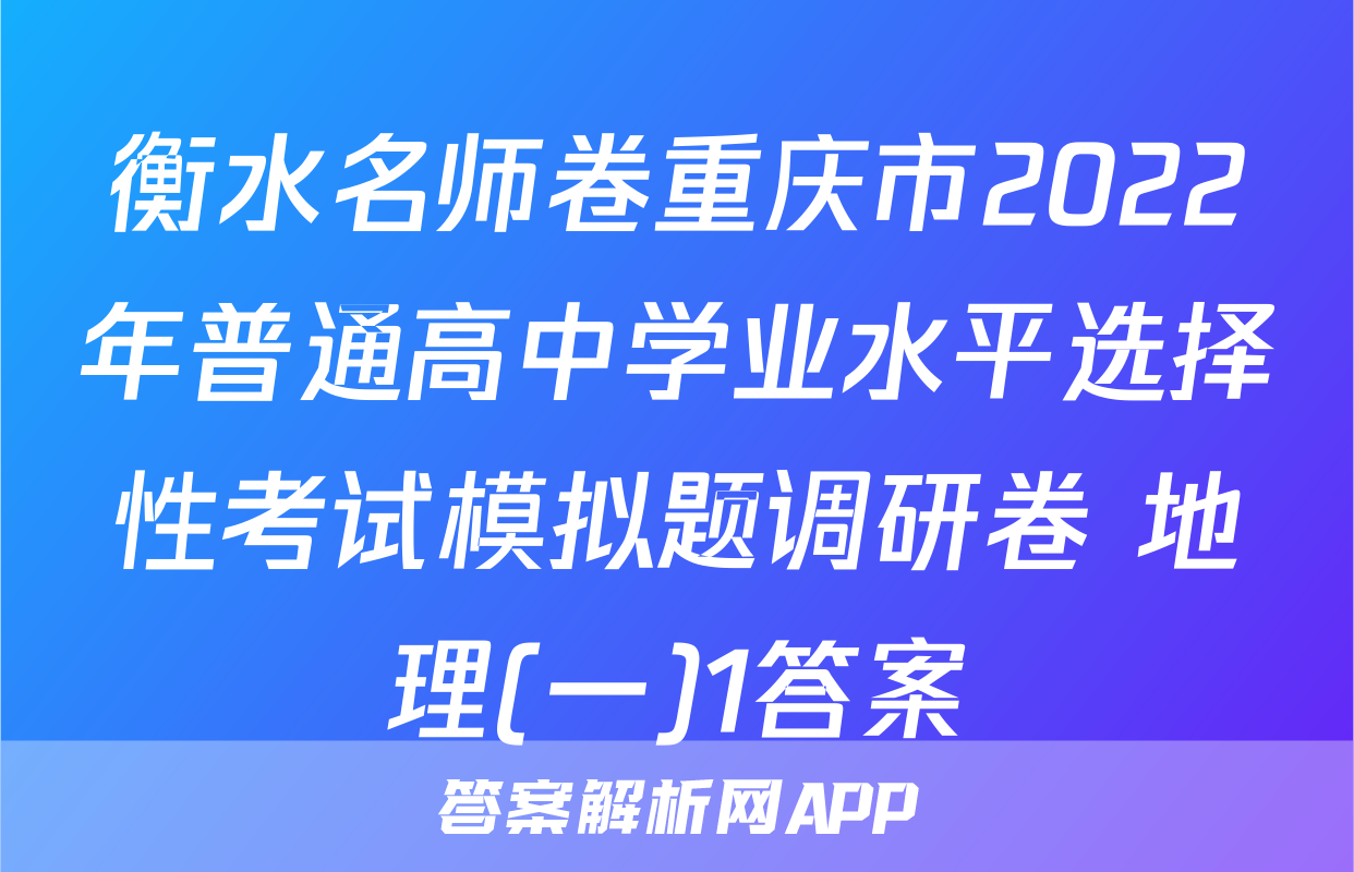 衡水名师卷重庆市2022年普通高中学业水平选择性考试模拟题调研卷 地理(一)1答案