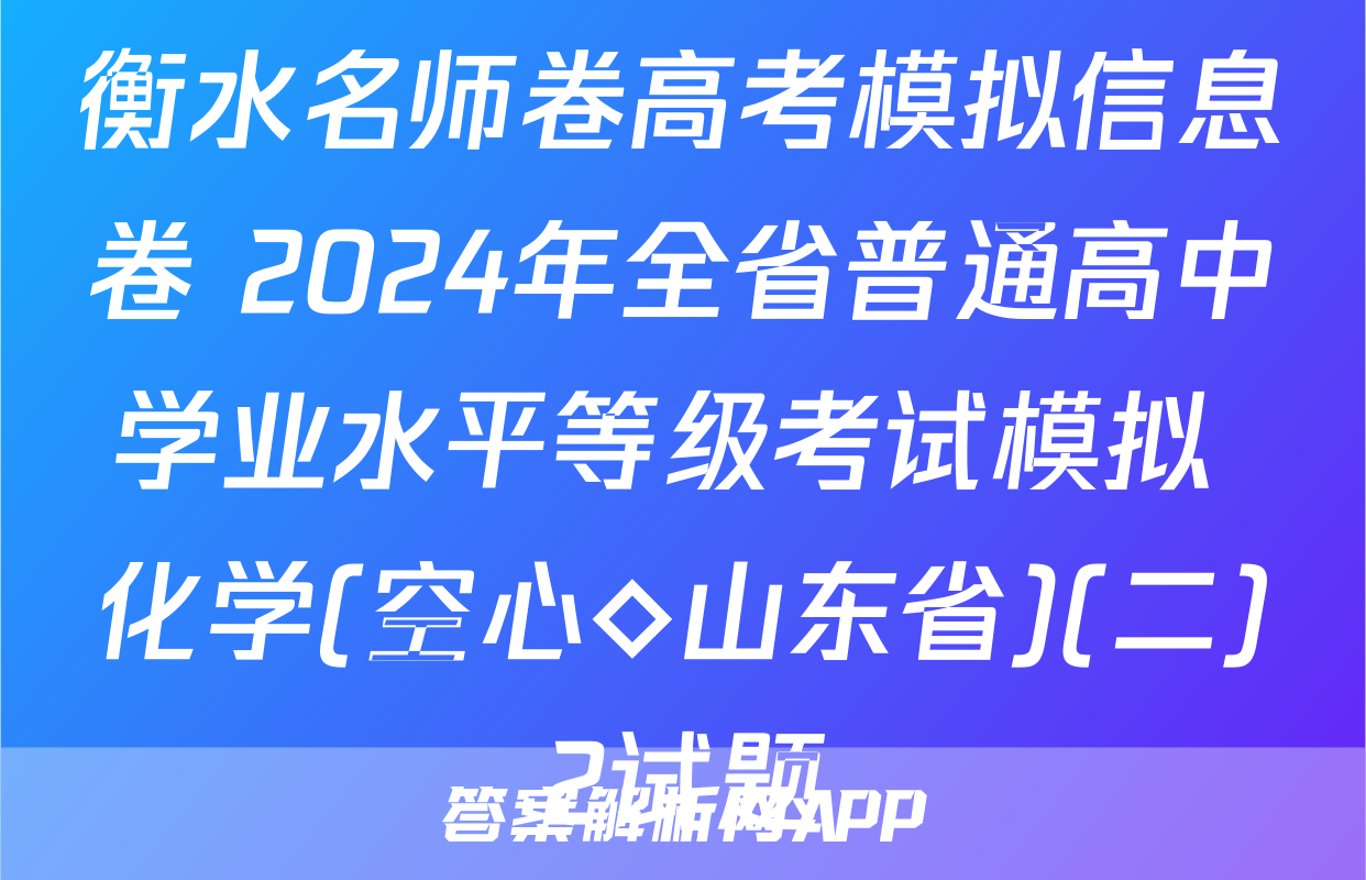 衡水名师卷高考模拟信息卷 2024年全省普通高中学业水平等级考试模拟 化学(空心◇山东省)(二)2试题