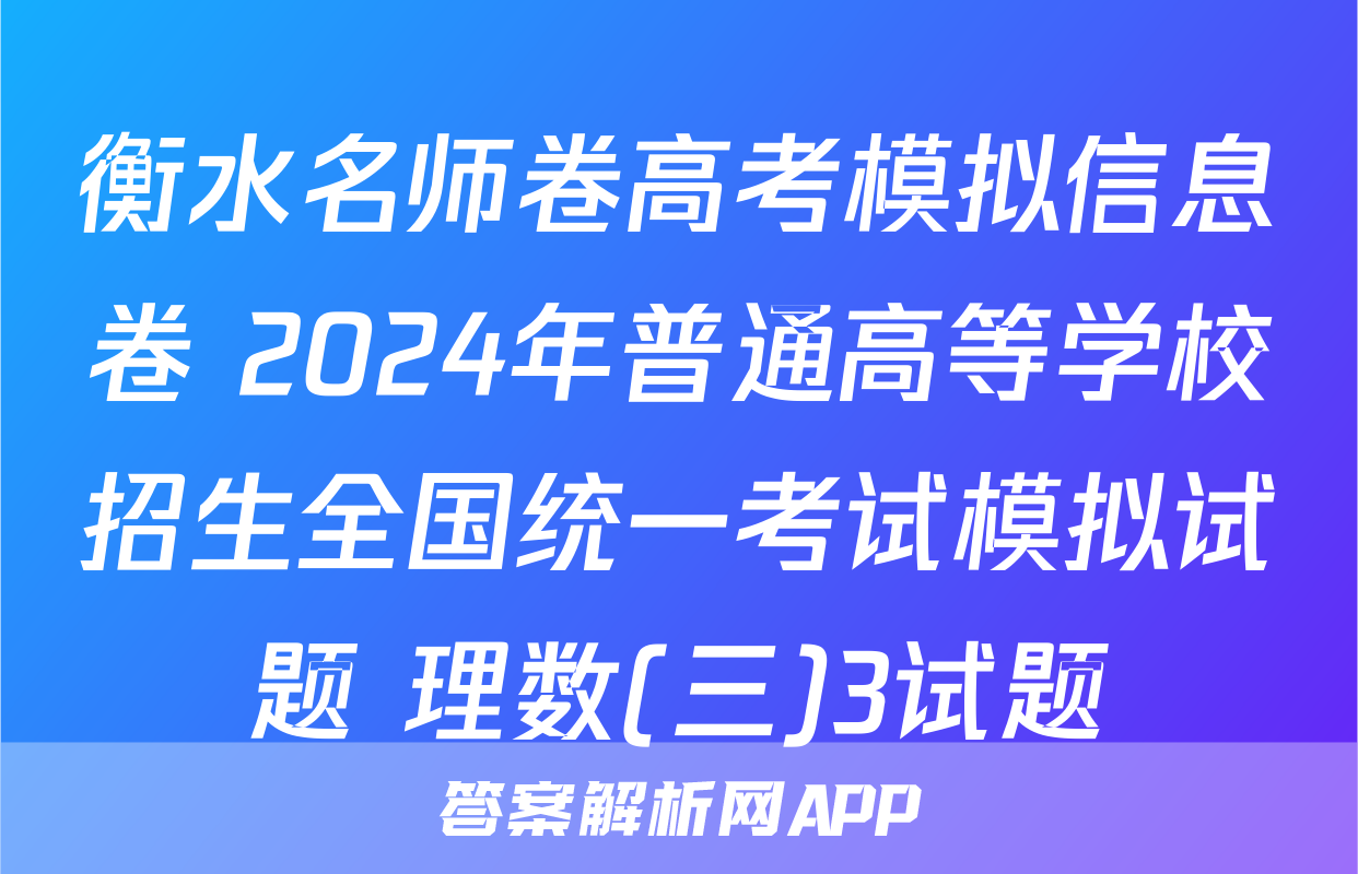 衡水名师卷高考模拟信息卷 2024年普通高等学校招生全国统一考试模拟试题 理数(三)3试题