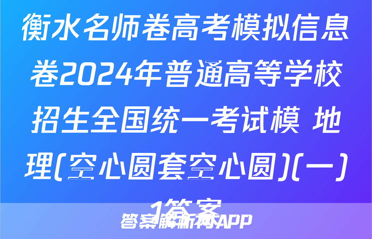 衡水名师卷高考模拟信息卷2024年普通高等学校招生全国统一考试模 地理(空心圆套空心圆)(一)1答案