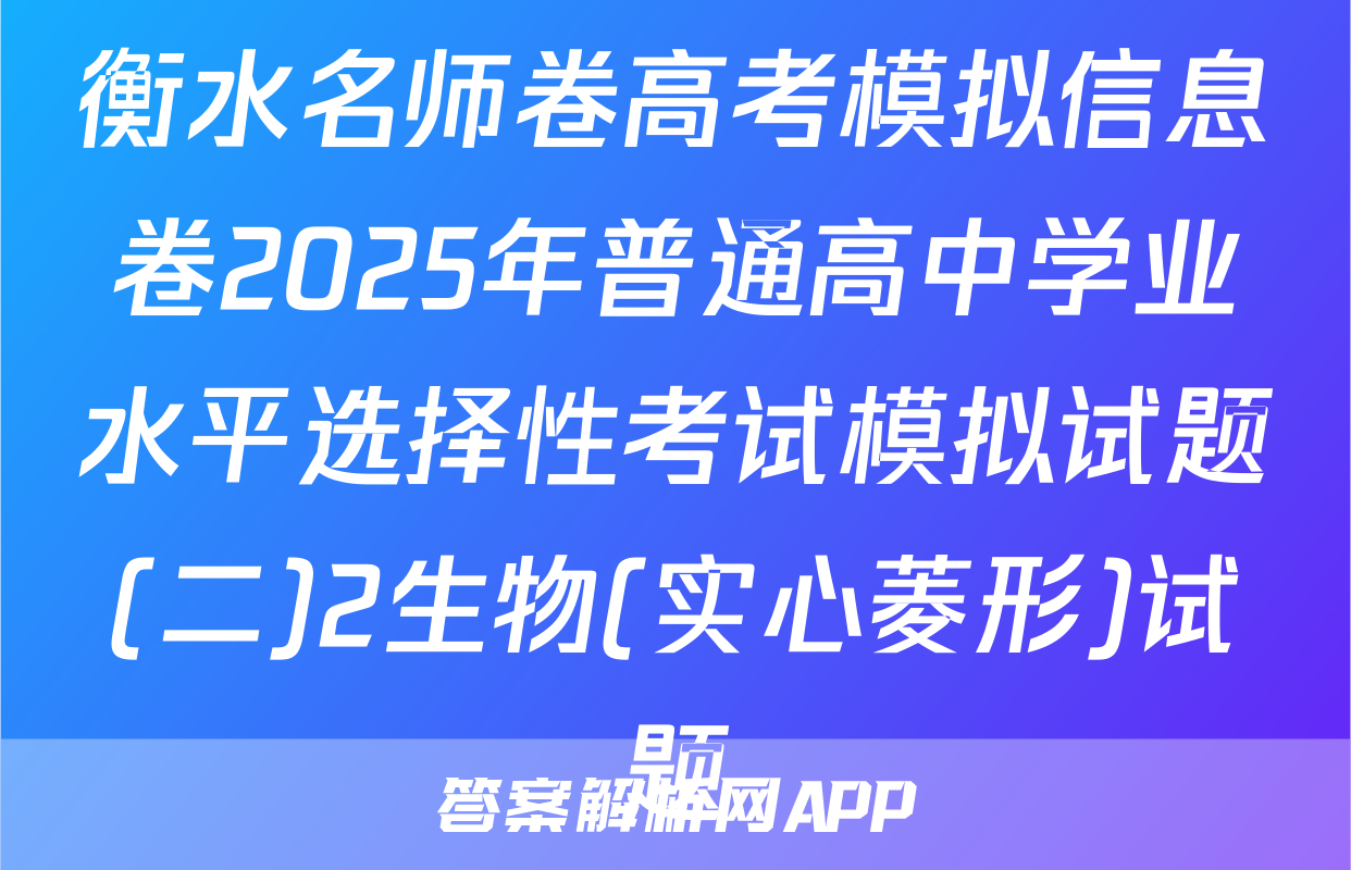 衡水名师卷高考模拟信息卷2025年普通高中学业水平选择性考试模拟试题(二)2生物(实心菱形)试题