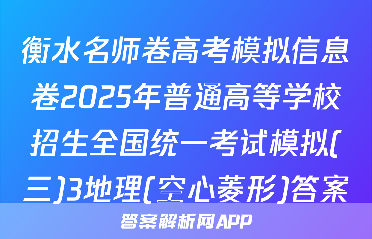 衡水名师卷高考模拟信息卷2025年普通高等学校招生全国统一考试模拟(三)3地理(空心菱形)答案