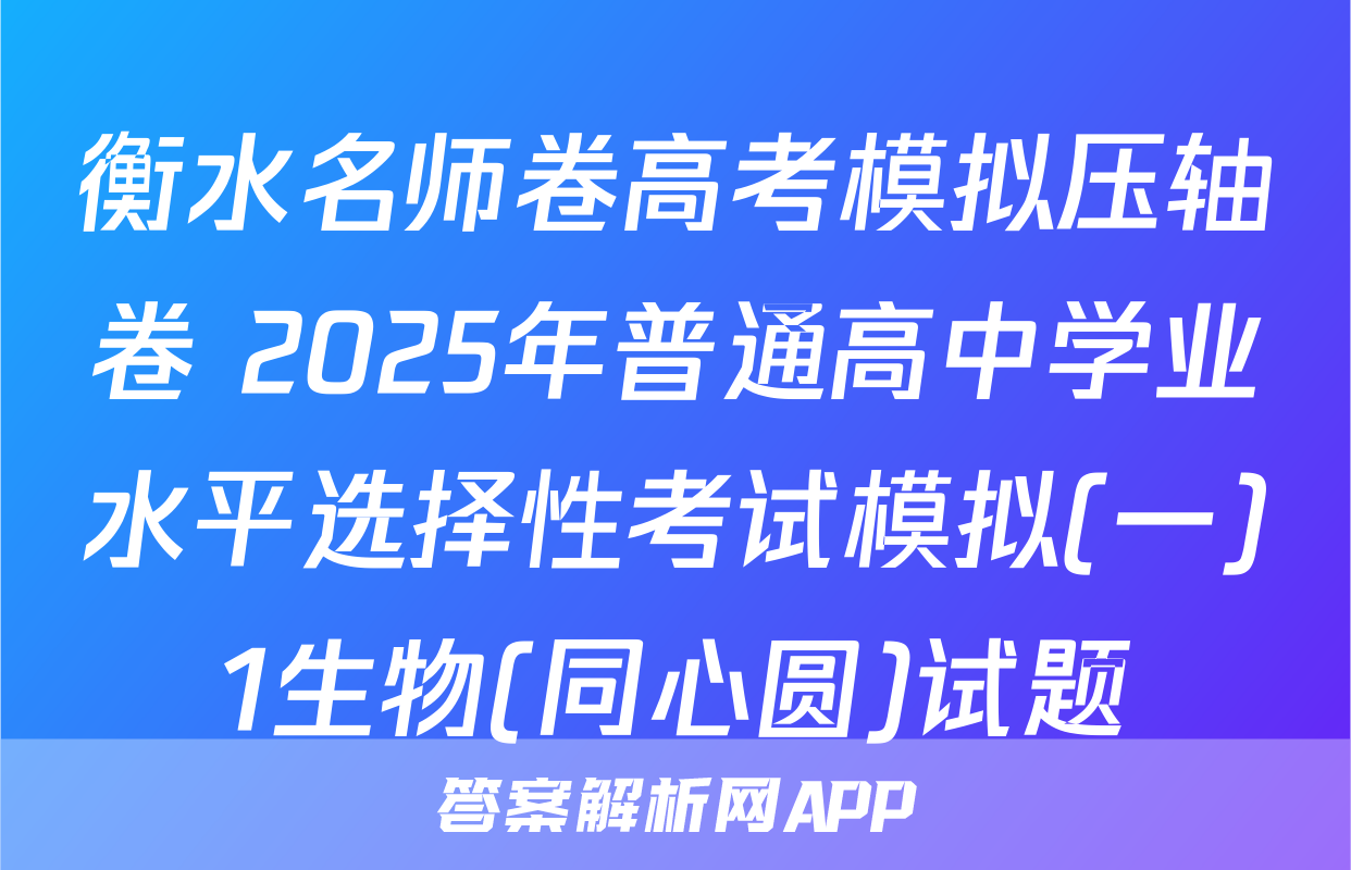 衡水名师卷高考模拟压轴卷 2025年普通高中学业水平选择性考试模拟(一)1生物(同心圆)试题