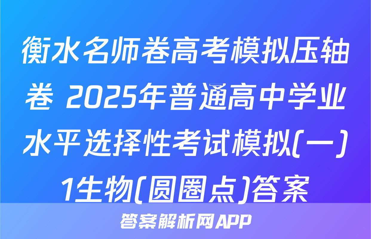 衡水名师卷高考模拟压轴卷 2025年普通高中学业水平选择性考试模拟(一)1生物(圆圈点)答案