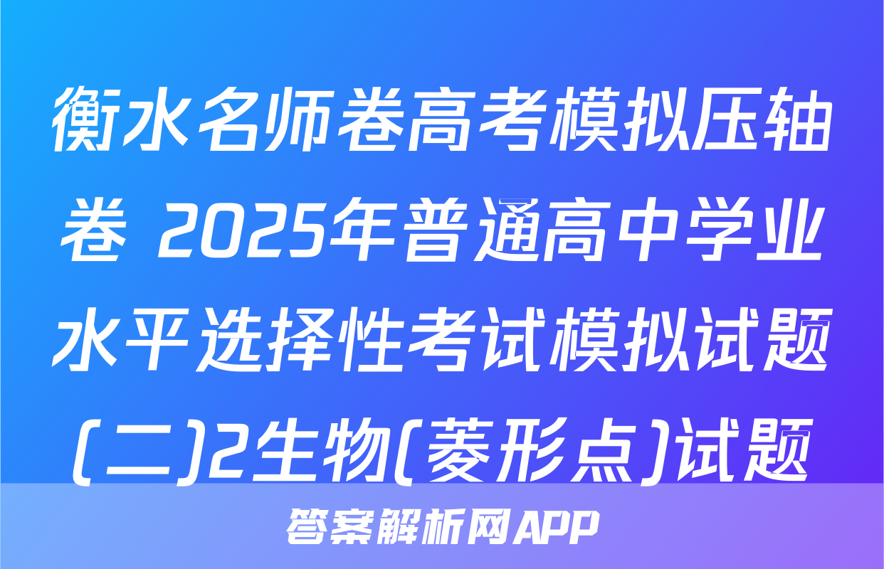 衡水名师卷高考模拟压轴卷 2025年普通高中学业水平选择性考试模拟试题(二)2生物(菱形点)试题
