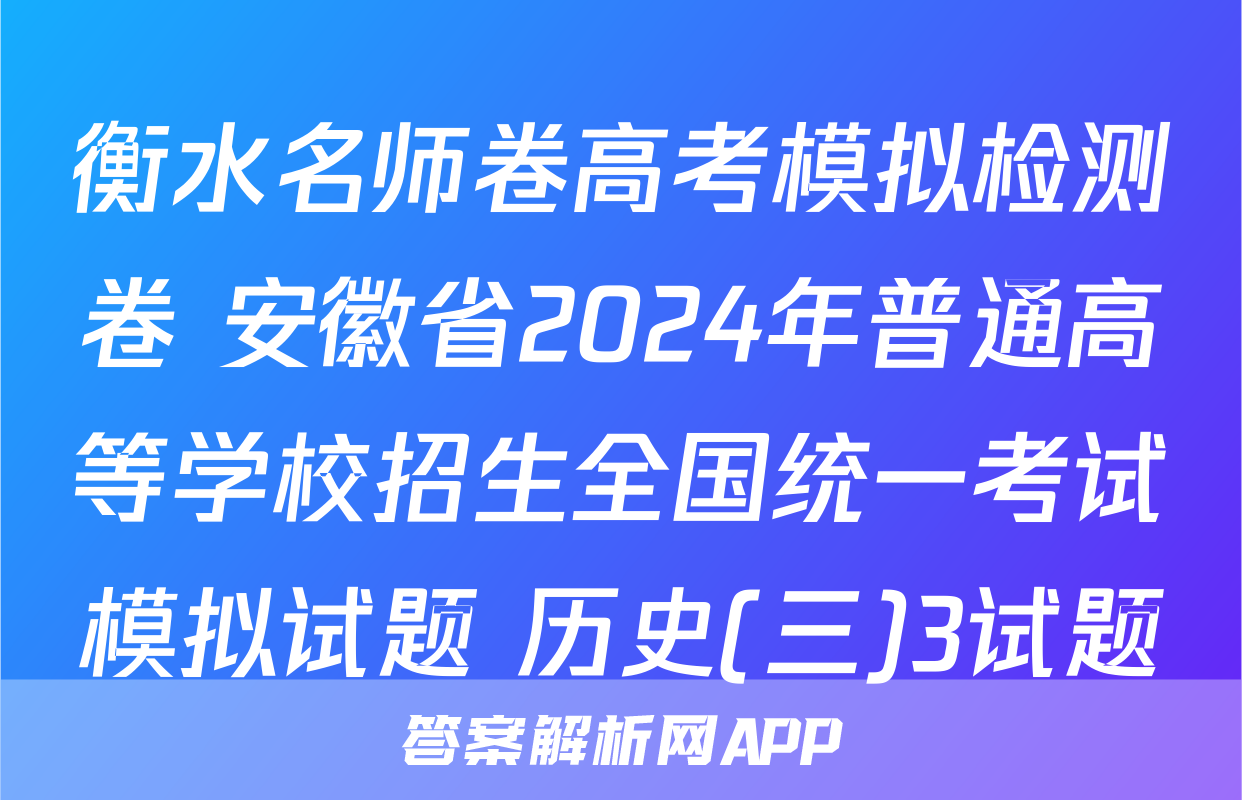 衡水名师卷高考模拟检测卷 安徽省2024年普通高等学校招生全国统一考试模拟试题 历史(三)3试题