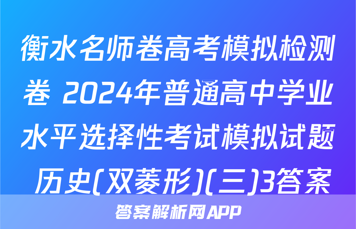 衡水名师卷高考模拟检测卷 2024年普通高中学业水平选择性考试模拟试题 历史(双菱形)(三)3答案