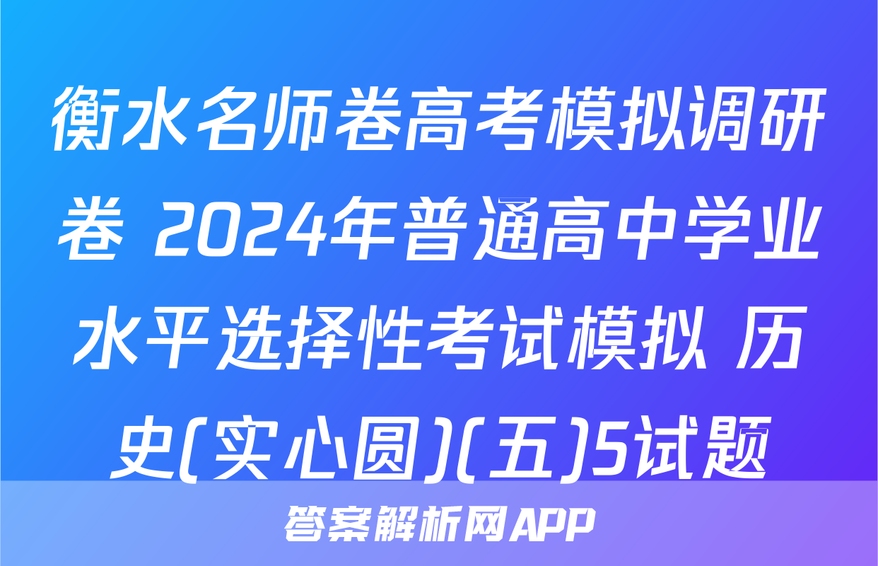 衡水名师卷高考模拟调研卷 2024年普通高中学业水平选择性考试模拟 历史(实心圆)(五)5试题
