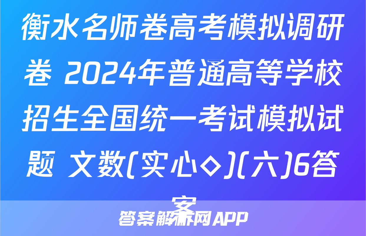 衡水名师卷高考模拟调研卷 2024年普通高等学校招生全国统一考试模拟试题 文数(实心◇)(六)6答案