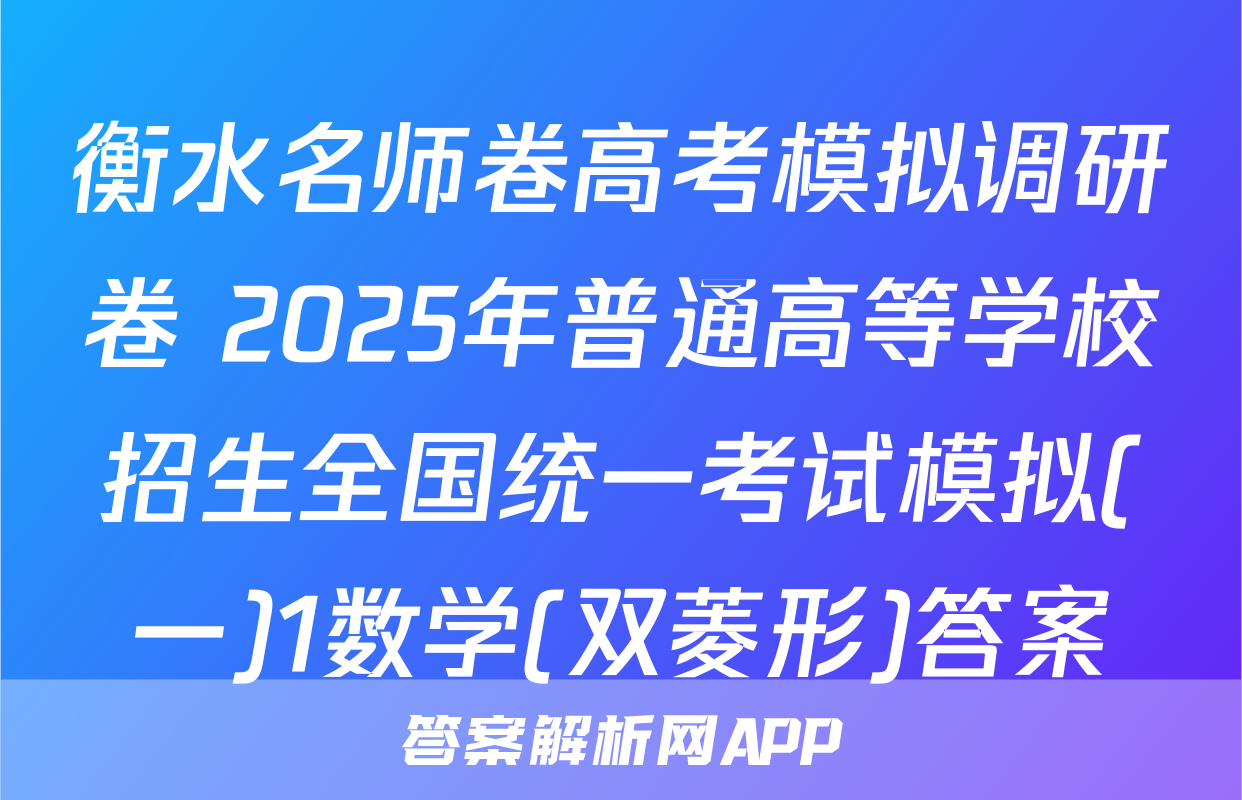 衡水名师卷高考模拟调研卷 2025年普通高等学校招生全国统一考试模拟(一)1数学(双菱形)答案