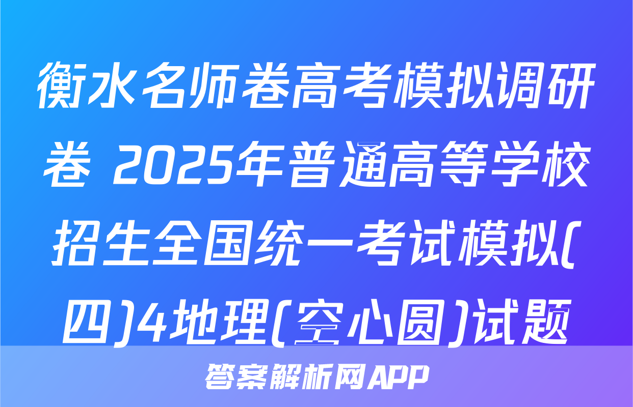 衡水名师卷高考模拟调研卷 2025年普通高等学校招生全国统一考试模拟(四)4地理(空心圆)试题
