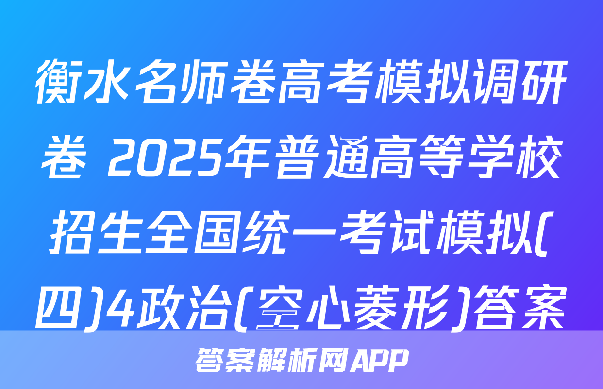 衡水名师卷高考模拟调研卷 2025年普通高等学校招生全国统一考试模拟(四)4政治(空心菱形)答案